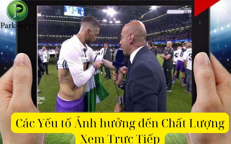 Các Yếu tố Ảnh hưởng đến Chất Lượng Xem Trực Tiếp