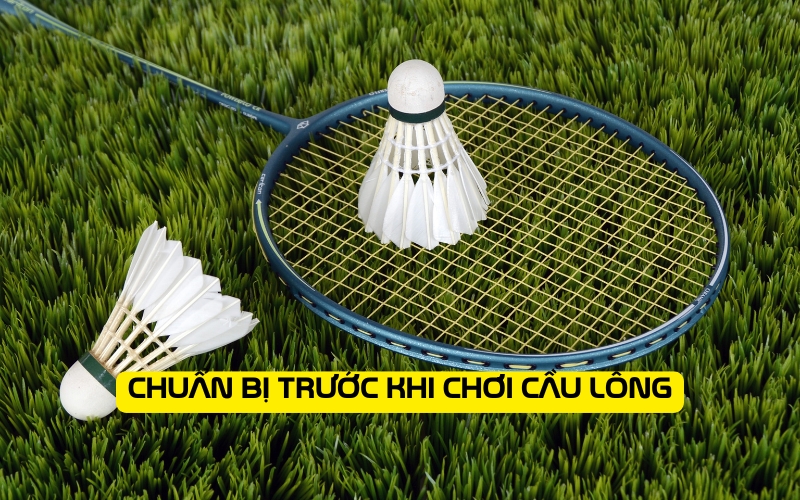 Chuẩn bị trước khi chơi cầu lông