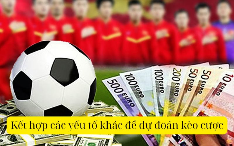 Kết hợp các yếu tố khác để dự đoán kèo cược