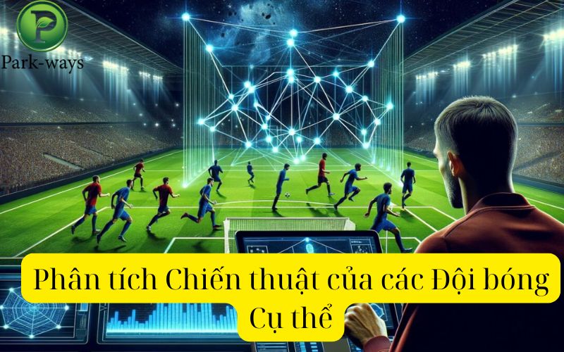 Phân tích Chiến thuật của các Đội bóng Cụ thể