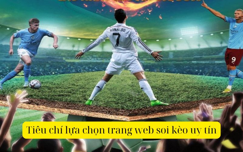 Tiêu chí lựa chọn trang web soi kèo uy tín