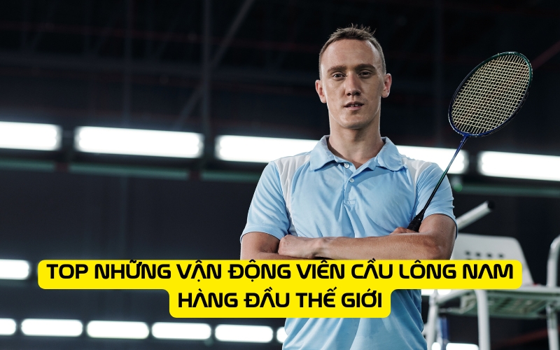 Top những vận động viên cầu lông nam hàng đầu thế giới