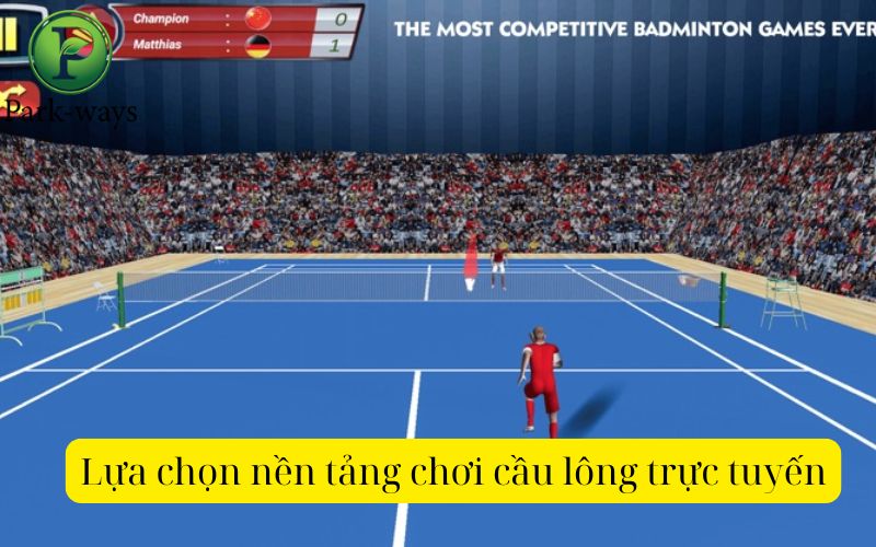 Lựa chọn nền tảng chơi cầu lông trực tuyến
