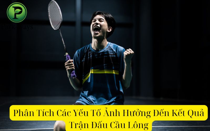 Phân Tích Các Yếu Tố Ảnh Hưởng Đến Kết Quả Trận Đấu Cầu Lông