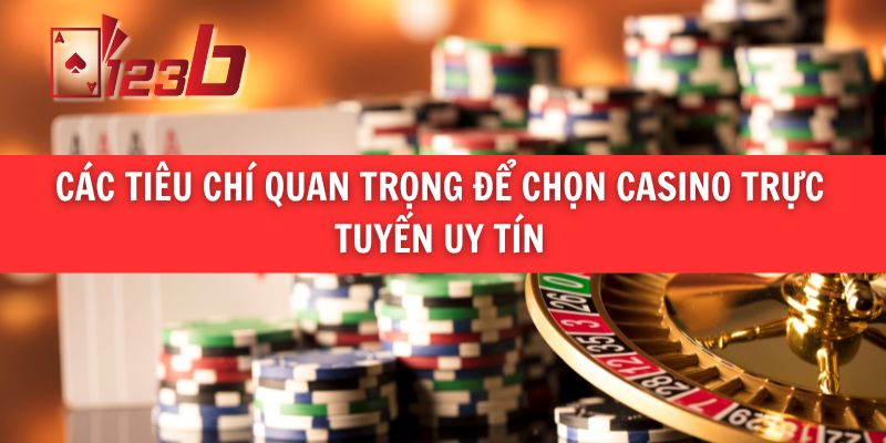 Các Tiêu Chí Quan Trọng Để Chọn Casino Trực Tuyến Uy Tín