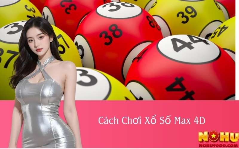 Cách Chơi Xổ Số Max 4D