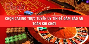 Chọn casino trực tuyến uy tín để đảm bảo an toàn khi chơi