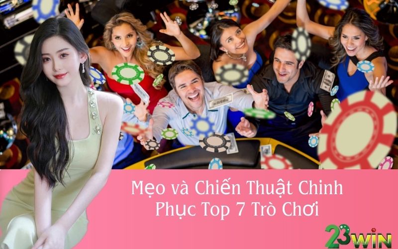Mẹo và Chiến Thuật Chinh Phục Top 7 Trò Chơi