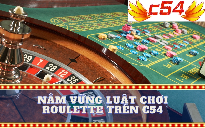 Nắm Vững Luật Chơi Roulette Trên c54