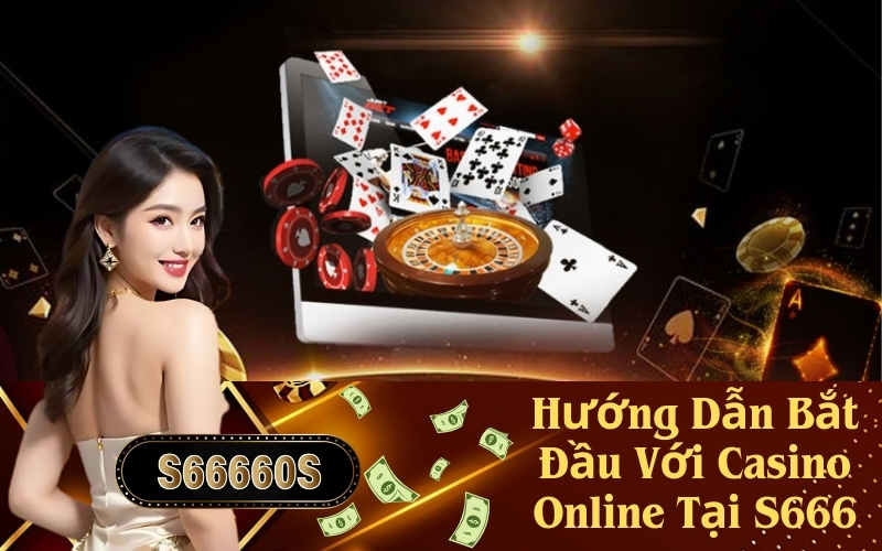 Hướng Dẫn Bắt Đầu Với Casino Online Tại S666