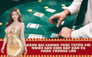 Đánh bài casino trực tuyến với nhiều bàn chơi hấp dẫn và phần thưởng lớn