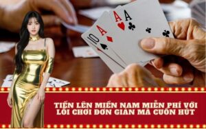 Tiến lên miền Nam miễn phí với lối chơi đơn giản mà cuốn hút