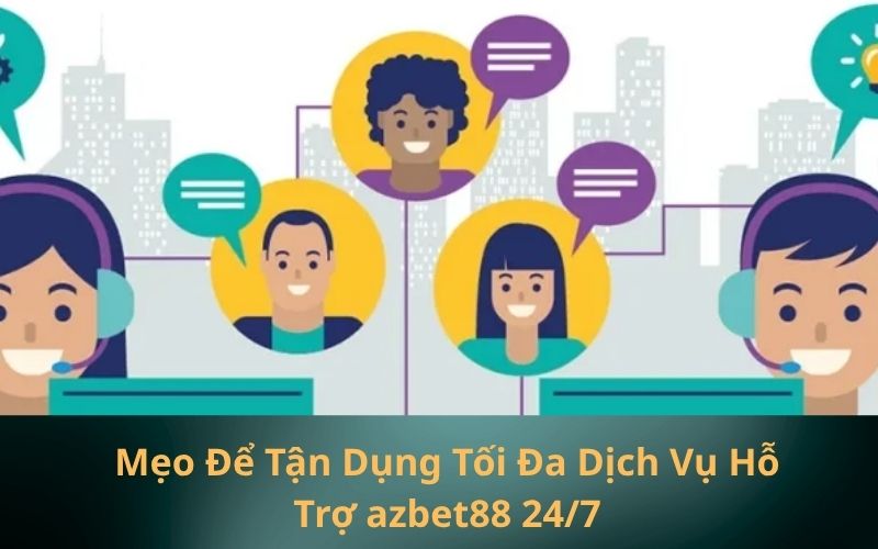 Mẹo Để Tận Dụng Tối Đa Dịch Vụ Hỗ Trợ azbet88 247