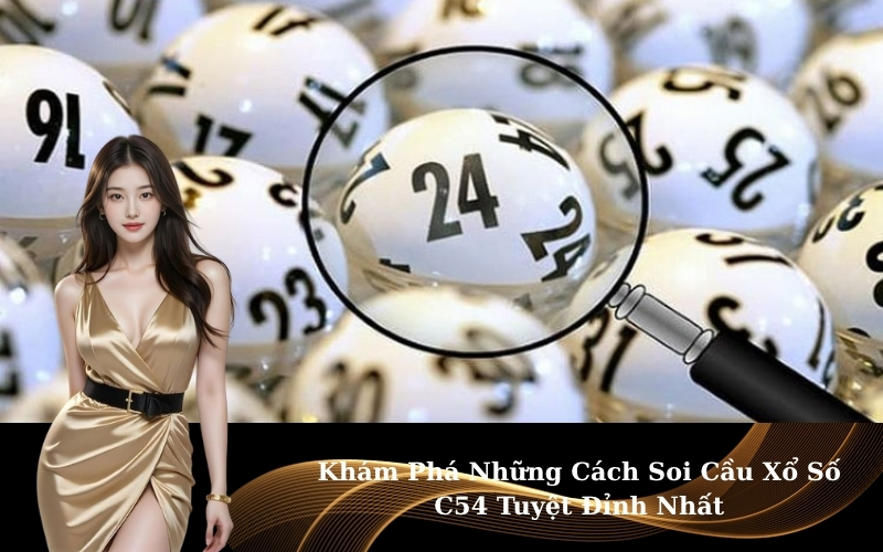 Khám Phá Những Cách Soi Cầu Xổ Số C54 Tuyệt Đỉnh Nhất