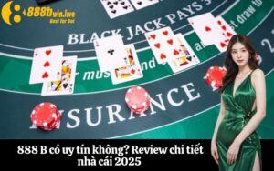 888 B có uy tín không? Review chi tiết nhà cái 2025