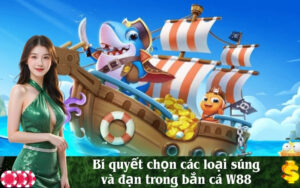 Bí quyết chọn các loại súng và đạn trong bắn cá W88