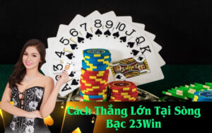 Cách Thắng Lớn Tại Sòng Bạc 23Win