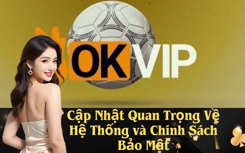 Cập Nhật Quan Trọng Về Hệ Thống và Chính Sách Bảo Mật