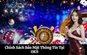 Chính Sách Bảo Mật Thông Tin Tại OK9