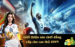 Giới thiệu sân chơi đẳng cấp cho cao thủ 69VN