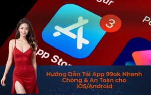 Hướng Dẫn Tải App 99ok Nhanh Chóng & An Toàn cho iOS/Android