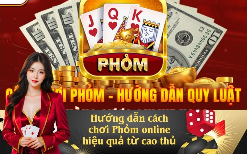Hướng dẫn cách chơi Phỏm online hiệu quả từ cao thủ