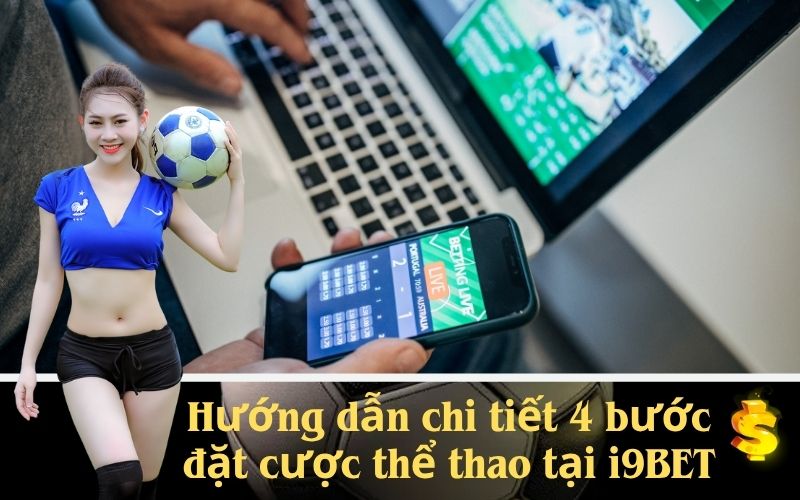 Hướng dẫn chi tiết 4 bước đặt cược thể thao tại i9BET