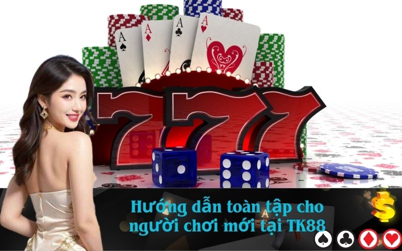 Hướng dẫn toàn tập cho người chơi mới tại TK88
