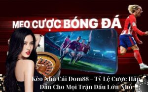 Kèo Nhà Cái Dom88 – Tỷ Lệ Cược Hấp Dẫn Cho Mọi Trận Đấu Lớn Nhỏ