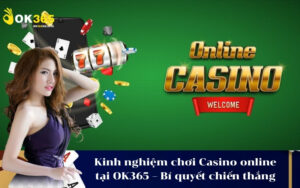 Kinh nghiệm chơi Casino online tại OK365 – Bí quyết chiến thắng