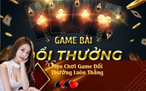 Mẹo Chơi Game Đổi Thưởng Luôn Thắng