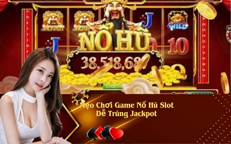 Mẹo Chơi Game Nổ Hũ Slot Dễ Trúng Jackpot