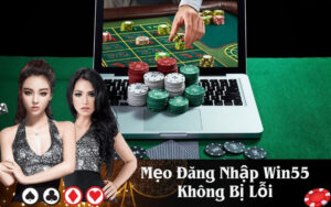 Mẹo Đăng Nhập Win55 Không Bị Lỗi