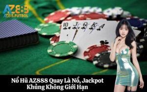 Nổ Hũ AZ888 Quay Là Nổ, Jackpot Khủng Không Giới Hạn