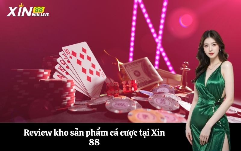 Review kho sản phẩm cá cược tại Xin 88