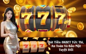 Rút Tiền 8KBET Tức Thì, An Toàn Và Bảo Mật Tuyệt Đối