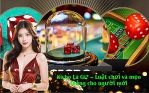 Sicbo Là Gì? – Luật chơi và mẹo thắng cho người mới