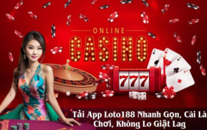 Tải App Loto188 Nhanh Gọn, Cài Là Chơi, Không Lo Giật Lag