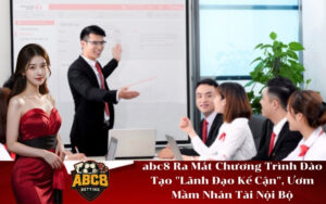 abc8 Ra Mắt Chương Trình Đào Tạo Lãnh Đạo Kế Cận, Ươm Mầm Nhân Tài Nội Bộ