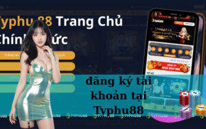 đăng ký tài khoản tại Typhu88
