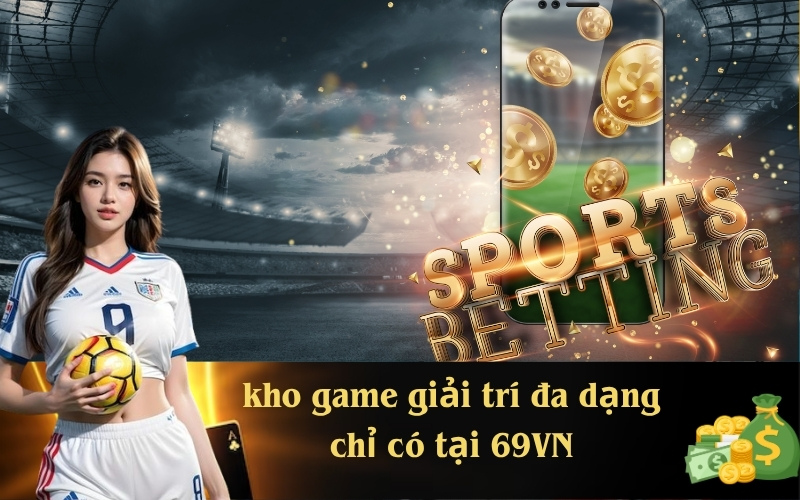 kho game giải trí đa dạng chỉ có tại 69VN