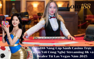 Loto188 Nâng Cấp Sảnh Casino Trực Tuyến Với Công Nghệ Streaming 8K và Dealer Từ Las Vegas Năm 2025