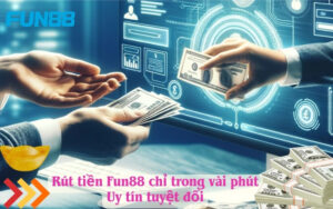 Rút tiền Fun88 chỉ trong vài phút – Uy tín tuyệt đối
