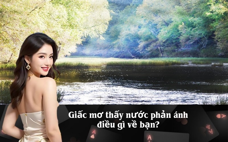 Giải mã giấc mơ thấy nước theo từng bối cảnh