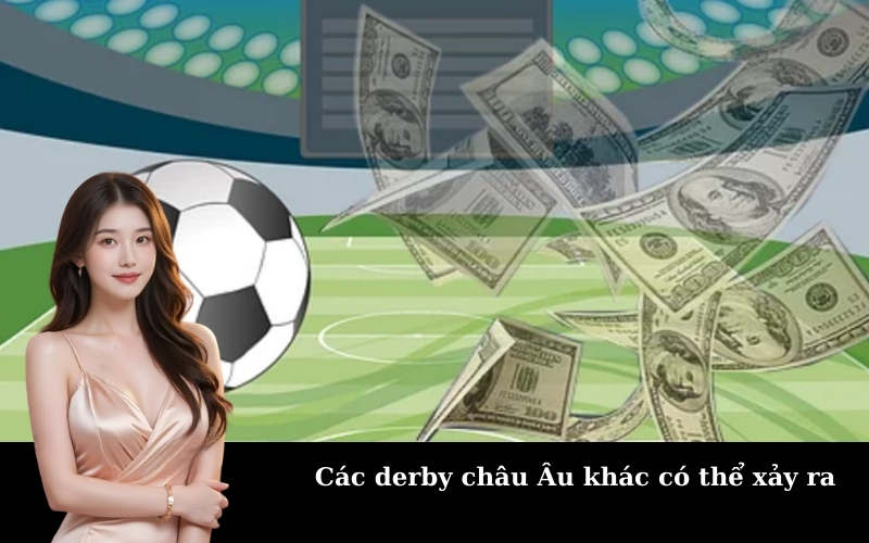 Các derby châu Âu khác có thể xảy ra