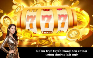 Nổ hũ trực tuyến mang đến cơ hội trúng thưởng bất ngờ