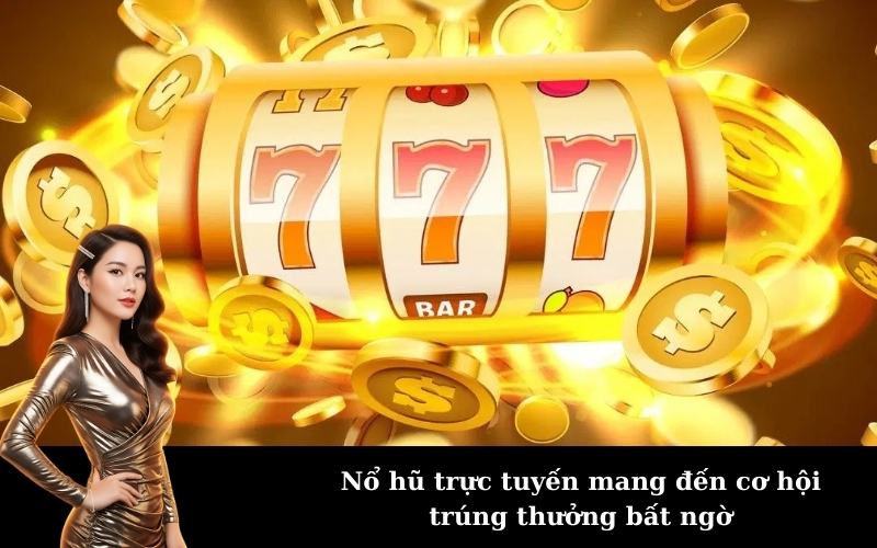 Nổ hũ trực tuyến mang đến cơ hội trúng thưởng bất ngờ
